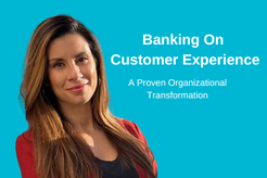 Banking On Customer Experience: A Proven Organizational Transformation