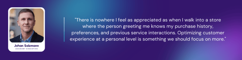 Johan Salzmann, Account Executive at Salesforce, with a quote about the importance of human interaction in customer experience: 'There is nowhere I feel as appreciated as when I walk into a store where the person greeting me knows my purchase history, preferences, and previous service interactions. Optimizing customer experience at a personal level is something we should focus on more.'